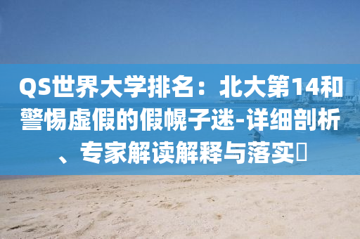 QS世界大學(xué)排名：北大第14和警惕虛假的假幌子迷-詳細(xì)剖析、專家解讀解釋與落實?
