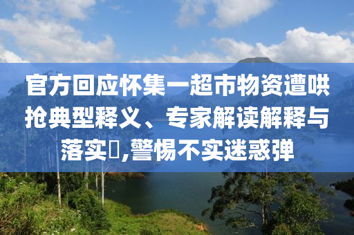 官方回應(yīng)懷集一超市物資遭哄搶典型釋義、專家解讀解釋與落實?,警惕不實迷惑彈