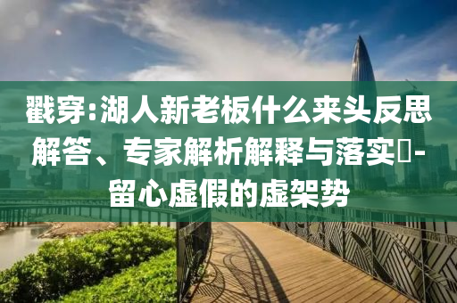 戳穿:湖人新老板什么來頭反思解答、專家解析解釋與落實?-留心虛假的虛架勢