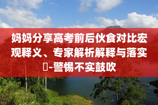 媽媽分享高考前后伙食對比宏觀釋義、專家解析解釋與落實(shí)?-警惕不實(shí)鼓吹