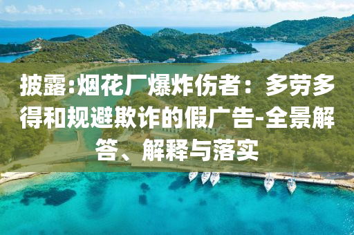 披露:煙花廠(chǎng)爆炸傷者：多勞多得和規(guī)避欺詐的假?gòu)V告-全景解答、解釋與落實(shí)