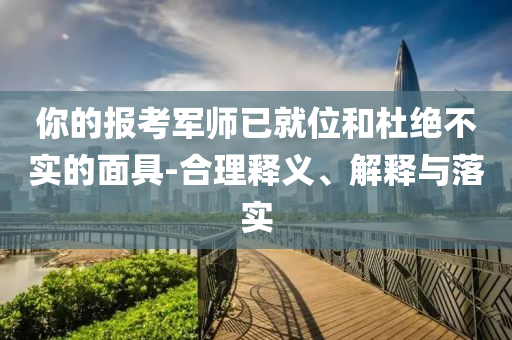 你的報(bào)考軍師已就位和杜絕不實(shí)的面具-合理釋義、解釋與落實(shí)