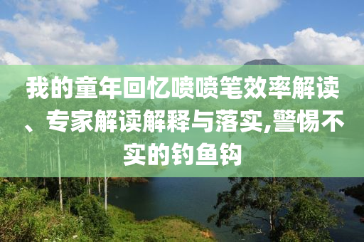 我的童年回憶噴噴筆效率解讀、專家解讀解釋與落實(shí),警惕不實(shí)的釣魚鉤