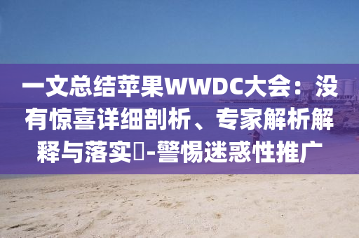 一文總結蘋果WWDC大會：沒有驚喜詳細剖析、專家解析解釋與落實?-警惕迷惑性推廣
