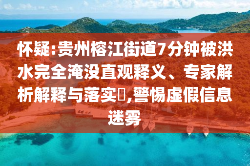 懷疑:貴州榕江街道7分鐘被洪水完全淹沒(méi)直觀釋義、專(zhuān)家解析解釋與落實(shí)?,警惕虛假信息迷霧