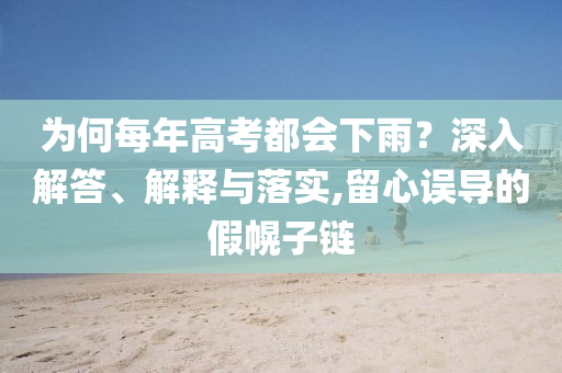 為何每年高考都會下雨？深入解答、解釋與落實,留心誤導的假幌子鏈
