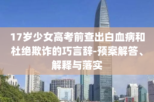 17歲少女高考前查出白血病和杜絕欺詐的巧言辭-預(yù)案解答、解釋與落實(shí)