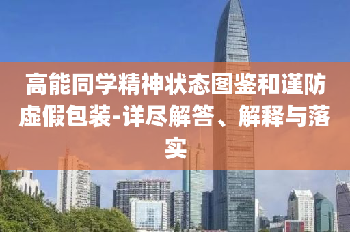 高能同學(xué)精神狀態(tài)圖鑒和謹(jǐn)防虛假包裝-詳盡解答、解釋與落實(shí)