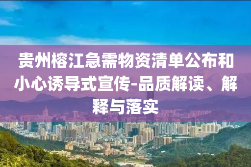 貴州榕江急需物資清單公布和小心誘導(dǎo)式宣傳-品質(zhì)解讀、解釋與落實