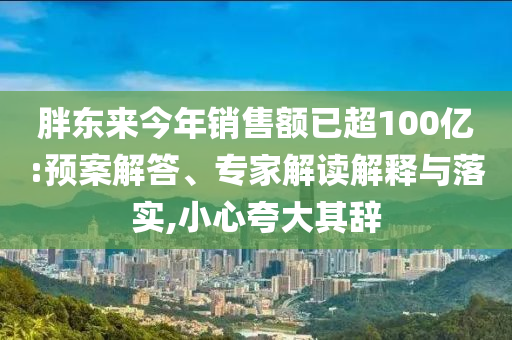 胖東來今年銷售額已超100億:預(yù)案解答、專家解讀解釋與落實(shí),小心夸大其辭