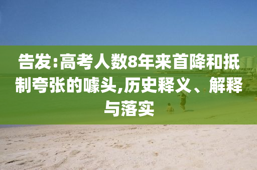 告發(fā):高考人數(shù)8年來首降和抵制夸張的噱頭,歷史釋義、解釋與落實(shí)