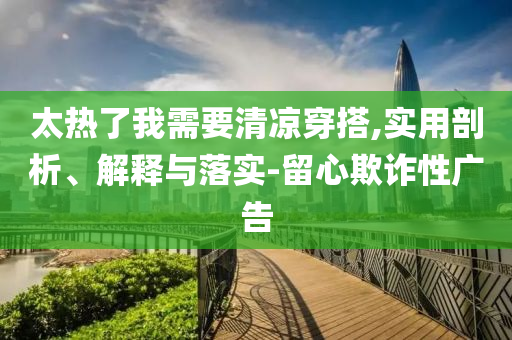 太熱了我需要清涼穿搭,實用剖析、解釋與落實-留心欺詐性廣告