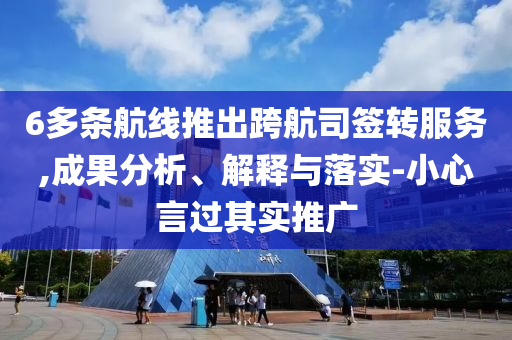 6多條航線推出跨航司簽轉服務,成果分析、解釋與落實-小心言過其實推廣