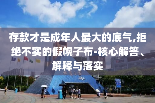 存款才是成年人最大的底氣,拒絕不實的假幌子布-核心解答、解釋與落實