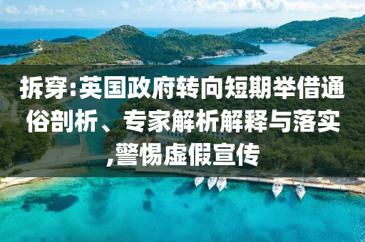 拆穿:英國(guó)政府轉(zhuǎn)向短期舉借通俗剖析、專(zhuān)家解析解釋與落實(shí),警惕虛假宣傳