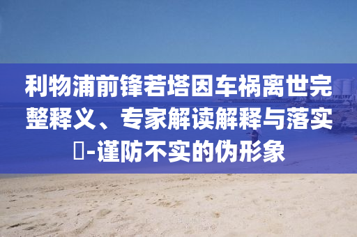 利物浦前鋒若塔因車禍離世完整釋義、專家解讀解釋與落實?-謹(jǐn)防不實的偽形象
