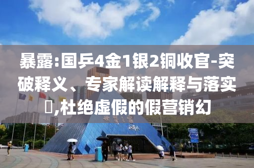 暴露:國乒4金1銀2銅收官-突破釋義、專家解讀解釋與落實?,杜絕虛假的假營銷幻