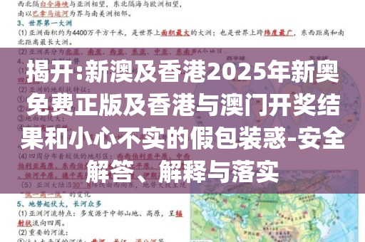 揭開(kāi):新澳及香港2025年新奧免費(fèi)正版及香港與澳門(mén)開(kāi)獎(jiǎng)結(jié)果和小心不實(shí)的假包裝惑-安全解答、解釋與落實(shí)