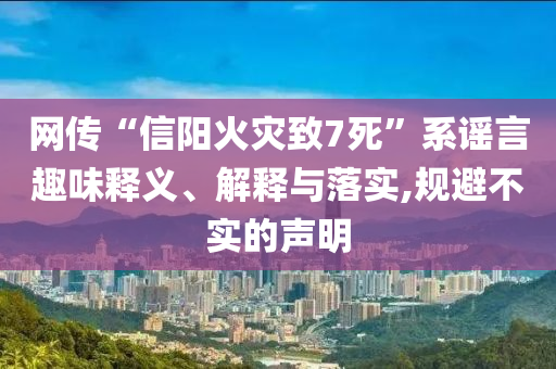 網(wǎng)傳“信陽(yáng)火災(zāi)致7死”系謠言趣味釋義、解釋與落實(shí),規(guī)避不實(shí)的聲明